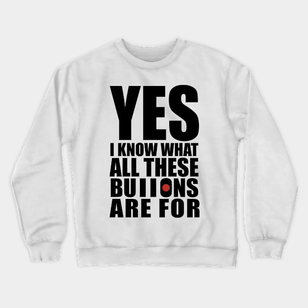 yes i know what all these buttons are for Crewneck Sweatshirt by Stellart